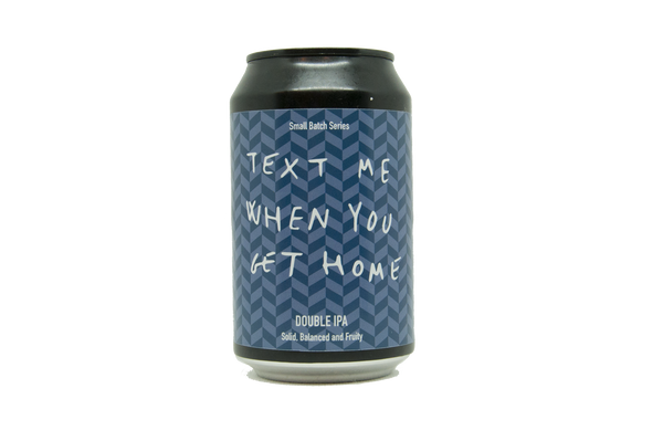 Text Me When You Get Home - DIPA 9.2% abv
